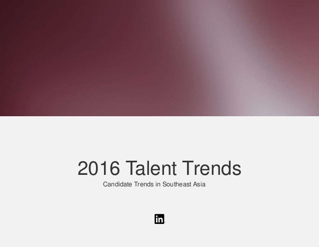 2016 Talent Trends
Candidate Trends in Southeast Asia
 