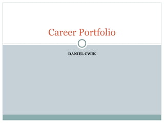 DANIEL CWIK
Career Portfolio
 