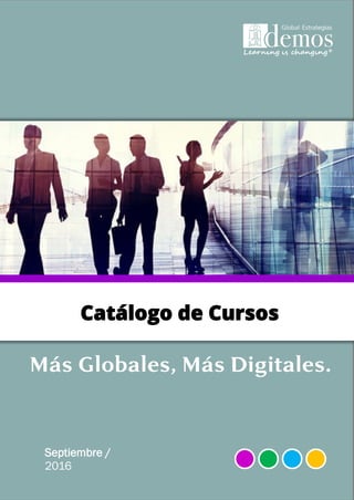 Septiembre /
2016
Catálogo de Cursos
Más Globales, Más Digitales.
 