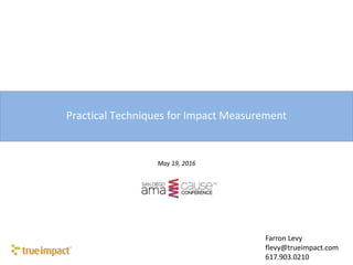 Practical Techniques for Impact Measurement
May 19, 2016
Susan Pollara
617.305.7501
spollara@trueimpact.com
Farron Levy
flevy@trueimpact.com
617.903.0210
 