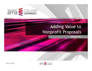 #CauseSD ™
PARKER PIKE
Adding Value to
Nonprofit Proposals
™
 