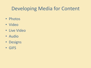 Developing Media for Content
• Photos
• Video
• Live Video
• Audio
• Designs
• GIFS
 