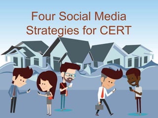 Four Social Media
Strategies for CERT
 