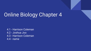 Online Biology Chapter 4
4.1 - Harrison Coleman
4.2 - Joshua Joo
4.3 - Harrison Coleman
4.4 - name
 