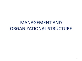 MANAGEMENT AND
ORGANIZATIONAL STRUCTURE
1
 
