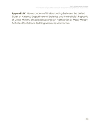 OFFICE OF THE SECRETARY OF DEFENSE
Annual Report to Congress: Military and Security Developments Involving the People’s Republic of China
133
Appendix IV: Memorandum of Understanding Between the United
States of America Department of Defense and the People's Republic
of China Ministry of National Defense on Notification of Major Military
Activities Confidence-Building Measures Mechanism
 