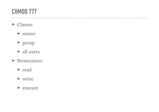 CHMOD 777
➤ Classes
➤ owner
➤ group
➤ all users
➤ Permissions
➤ read
➤ write
➤ execute
 