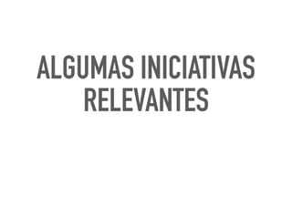 ALGUMAS INICIATIVAS
RELEVANTES
 