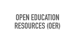 OPEN EDUCATION
RESOURCES (OER)
 