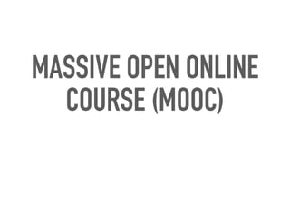 MASSIVE OPEN ONLINE
COURSE (MOOC)
 