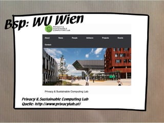 Privacy & Sustainable Computing Lab
Quelle: http://www.privacylab.at/
Bsp: WU Wien
 
