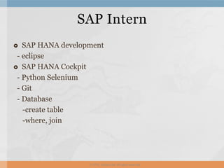  SAP HANA development
- eclipse
 SAP HANA Cockpit
- Python Selenium
- Git
- Database
-create table
-where, join
SAP Intern
ⓒ 2016. Junhee Lee. All rights reserved.
 