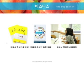 Product비즈니스 자폐성 장애인 콘텐츠와 교육
자폐성 장애인용 도서 자폐성 장애인 아카데미자폐성 장애인 자립 교육
ⓒ 2016. Peachmarket. All rights reserved.
 