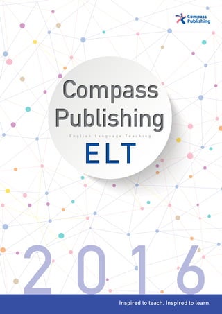 2 0 1 6
CompassCompass
PublishingPublishing
ELTELT
E n g l i s h L a n g u a g e T e a c h i n g
Inspired to teach. Inspired to learn.
 