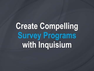 Create Compelling
Survey Programs
with Inquisium
 