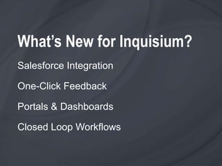 What’s New for Inquisium?
Salesforce Integration
One-Click Feedback
Portals & Dashboards
Closed Loop Workflows
 