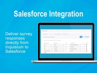 Salesforce Integration
Deliver survey
responses
directly from
Inquisium to
Salesforce
 