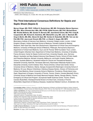 The Third International Consensus Definitions for Sepsis and
Septic Shock (Sepsis-3)
Mervyn Singer, MD, FRCP, Clifford S. Deutschman, MD, MS, Christopher Warren Seymour,
MD, MSc, Manu Shankar-Hari, MSc, MD, FFICM, Djillali Annane, MD, PhD, Michael Bauer,
MD, Rinaldo Bellomo, MD, Gordon R. Bernard, MD, Jean-Daniel Chiche, MD, PhD, Craig M.
Coopersmith, MD, Richard S. Hotchkiss, MD, Mitchell M. Levy, MD, John C. Marshall, MD,
Greg S. Martin, MD, MSc, Steven M. Opal, MD, Gordon D. Rubenfeld, MD, MS, Tom van der
Poll, MD, PhD, Jean-Louis Vincent, MD, PhD, and Derek C. Angus, MD, MPH
Bloomsbury Institute of Intensive Care Medicine, University College London, London, United
Kingdom (Singer); Hofstra–Northwell School of Medicine, Feinstein Institute for Medical
Research, New Hyde Park, New York (Deutschman); Department of Critical Care and Emergency
Medicine, University of Pittsburgh School of Medicine, Pittsburgh, Pennsylvania (Seymour);
Department of Critical Care Medicine, Guy’s and St Thomas’ NHS Foundation Trust, London,
United Kingdom (Shankar-Hari); Department of Critical Care Medicine, University of Versailles,
France (Annane); Center for Sepsis Control and Care, University Hospital, Jena, Germany
(Bauer); Australian and New Zealand Intensive Care Research Centre, School of Public Health
and Preventive Medicine, Monash University, Melbourne, and Austin Hospital, Melbourne,
Victoria, Australia (Bellomo); Vanderbilt Institute for Clinical and Translational Research,
Vanderbilt University, Nashville, Tennessee (Bernard); Reanimation Medicale-Hopital Cochin,
Descartes University, Cochin Institute, Paris, France (Chiche); Critical Care Center, Emory
University School of Medicine, Atlanta, Georgia (Coopersmith);Washington University School of
Medicine, St Louis, Missouri (Hotchkiss); Infectious Disease Section, Division of Pulmonary and
Critical Care Medicine, Brown University School of Medicine, Providence, Rhode Island (Levy,
Opal); Department of Surgery, University of Toronto, Toronto, Ontario, Canada (Marshall); Emory
University School of Medicine and Grady Memorial Hospital, Atlanta, Georgia (Martin); Trauma,
Emergency & Critical Care Program, Sunnybrook Health Sciences Centre, Toronto, Ontario,
Canada (Rubenfeld); Interdepartmental Division of Critical Care, University of Toronto
(Rubenfeld); Department of Infectious Diseases, Academisch Medisch Centrum, Amsterdam, the
Corresponding Author: Clifford S. Deutschman, MD,MS, Departments of Pediatrics and Molecular Medicine, Hofstra–Northwell
School of Medicine, Feinstein Institute for Medical Research, 269-01 76th Ave, New Hyde Park, NY 11040 (cdeutschman@nshs.edu).
Author Contributions: Drs Singer and Deutschman had full access to all of the data in the study and take responsibility for the
integrity of the data and the accuracy of the data analysis.
Study concept and design: All authors.
Acquisition, analysis, or interpretation of data: All authors.
Drafting of the manuscript: Singer, Deutschman, Seymour, Shankar-Hari, Angus.
Critical revision of the manuscript for important intellectual content: All authors.
Statistical analysis: Shankar-Hari, Seymour.
Obtained funding: Deutschman, Chiche, Coopersmith.
Administrative, technical, or material support: Singer, Deutschman, Chiche, Coopersmith, Levy, Angus.
Study supervision: Singer, Deutschman. Drs Singer and Deutschman are joint first authors.
Conflict of Interest Disclosures: All authors have completed and submitted the ICMJE Form for Disclosure of Potential Conflicts of
Interest. No other disclosures were reported.
Disclaimer: Dr Angus, JAMA Associate Editor, had no role in the evaluation of or decision to publish this article.
HHS Public Access
Author manuscript
JAMA. Author manuscript; available in PMC 2016 August 01.
Published in final edited form as:
JAMA. 2016 February 23; 315(8): 801–810. doi:10.1001/jama.2016.0287.
Author
Manuscript
Author
Manuscript
Author
Manuscript
Author
Manuscript
 