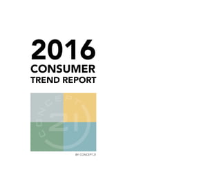 2016CONSUMER
TREND REPORT
BY: CONCEPT 21
 