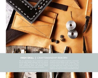 HIGH SKILL | CRAFTSMANSHIP REBORN
We are transitioning into a renaissance period
led by highly skilled craftsmen who are creating
unique, quality products. They are developing
niche companies which are pushing design
boundaries and offering a superior product.
In turn, these artists are supported by consumers
whopreferartisanqualityovergeneric,mainstream
products and are willing to pay a premium. This
consumer shares similar values to the craftsman
and appreciates the human connection to their
products. This trend is evident in the success of
platforms like Etsy5
and other handcrafted brands.
 