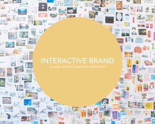 INTERACTIVE BRAND
valuable content | meaningful experiences
 