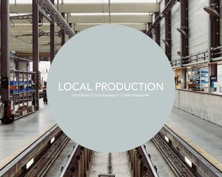 LOCAL PRODUCTION
efficiency | sustainability | craftsmanship
 