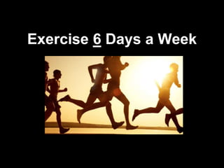 Exercise 6 Days a Week
 