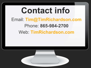 Contact info
Email: Tim@TimRichardson.com
Phone: 865-984-2700
Web: TimRichardson.com
 