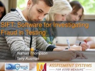 Nathan Thompson
Terry Ausman
SIFT: Software for Investigating
Fraud in Testing
 