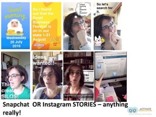 Snapchat OR Instagram STORIES – anything
really!
 