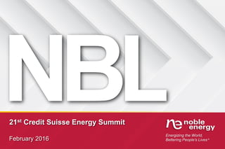 Energizing the World,
Bettering People’s Lives ®
21st Credit Suisse Energy Summit
February 2016
 
