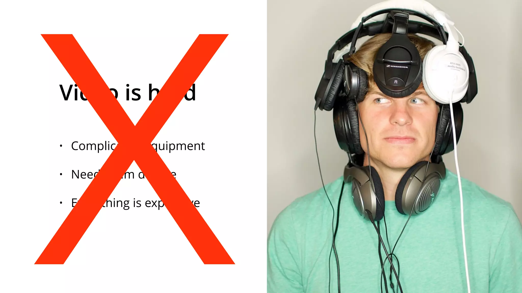 • Complicated equipment
• Need a ﬁlm degree
• Everything is expensive
Video is hard
X
 