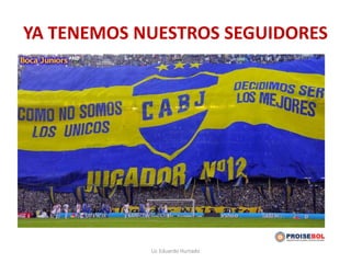 YA TENEMOS NUESTROS SEGUIDORES
Lic Eduardo Hurtado
 