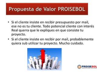 • Si el cliente insiste en recibir presupuesto por mail,
ese no es tu cliente. Todo potencial cliente con interés
Real querra que le expliques en que consiste tu
proyecto.
• Si el cliente insiste en recibir por mail, probablemente
quiera sub utilizar tu proyecto. Mucho cuidado.
Lic Eduardo Hurtado
 