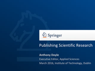 Anthony Doyle
Executive Editor, Applied Sciences
March 2016, Institute of Technology, Dublin
Publishing Scientific Research
 