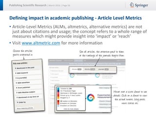 Publishing Scientific Research | March 2016 | Page 56
Defining impact in academic publishing - Article Level Metrics
• Art...