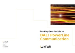 DALI PowerLine
Communication
breaking down boundaries
HEAD OFFICE
iLumTech
906 02 Dojč 419
Slovakia
Tel: +421 (0)34 694 0847
Email: info@ilumtech.eu
www.ilumtech.eu
 
