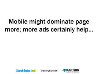 Mobile might dominate page
more; more ads certainly help…
 