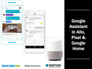 Google
Assistant
in Allo,
Pixel &
Google
Home
 