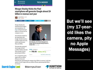 But we’ll see
(my 17-year-
old likes the
camera, pity
no Apple
Messages)
 