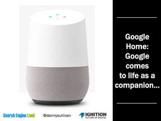 Google
Home:
Google
comes
to life as a
companion…
 