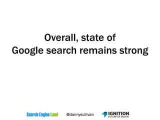 Overall, state of
Google search remains strong
 