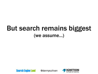 But search remains biggest
(we assume…)
 