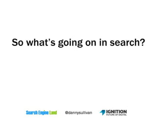 So what’s going on in search?
 