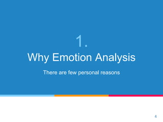 1.
Why Emotion Analysis
There are few personal reasons
4
 