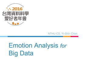 Emotion Analysis for
Big Data
NTHU CS, Yi-Shin Chen
 