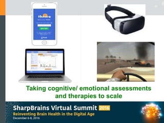 Taking cognitive/ emotional assessments
and therapies to scale
 
