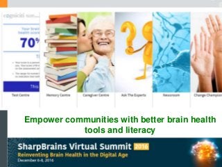 Empower communities with better brain health
tools and literacy
 