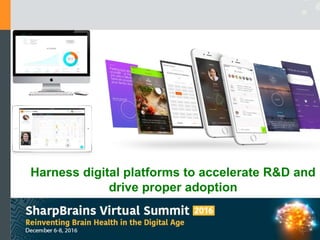 Harness digital platforms to accelerate R&D and
drive proper adoption
 