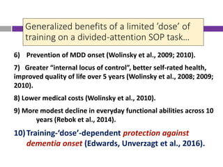 Generalized benefits of a limited ’dose’ of
training on a divided-attention SOP task…
6) Prevention of MDD onset (Wolinsky...